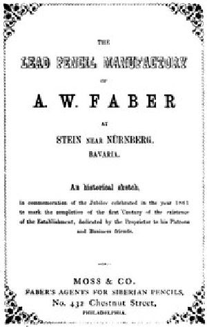 [Gutenberg 52256] • The Lead Pencil Manufactory of A. W. Faber at Stein near Nürnberg, Bavaria / An Historical Sketch